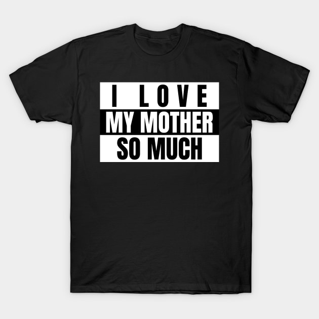 I love my mother so much T-Shirt by ZENAMAY